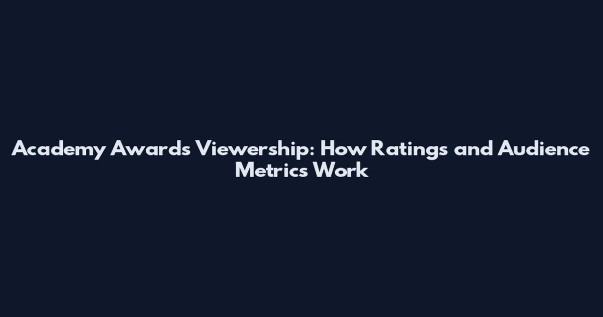 Academy Awards Viewership: How Ratings and Audience Metrics Work