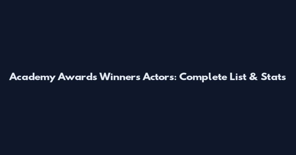 Academy Awards Winners Actors: Complete List & Stats