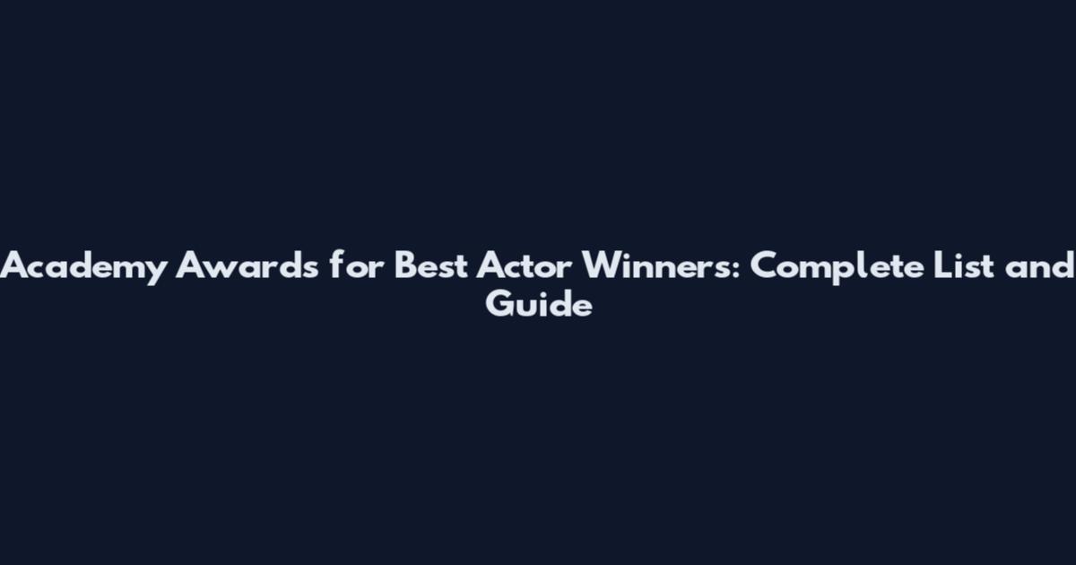 Academy Awards for Best Actor Winners: Complete List and Guide