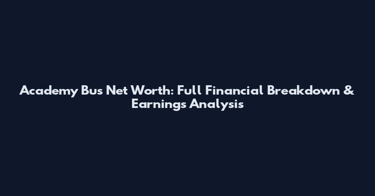 Academy Bus Net Worth: Full Financial Breakdown & Earnings Analysis