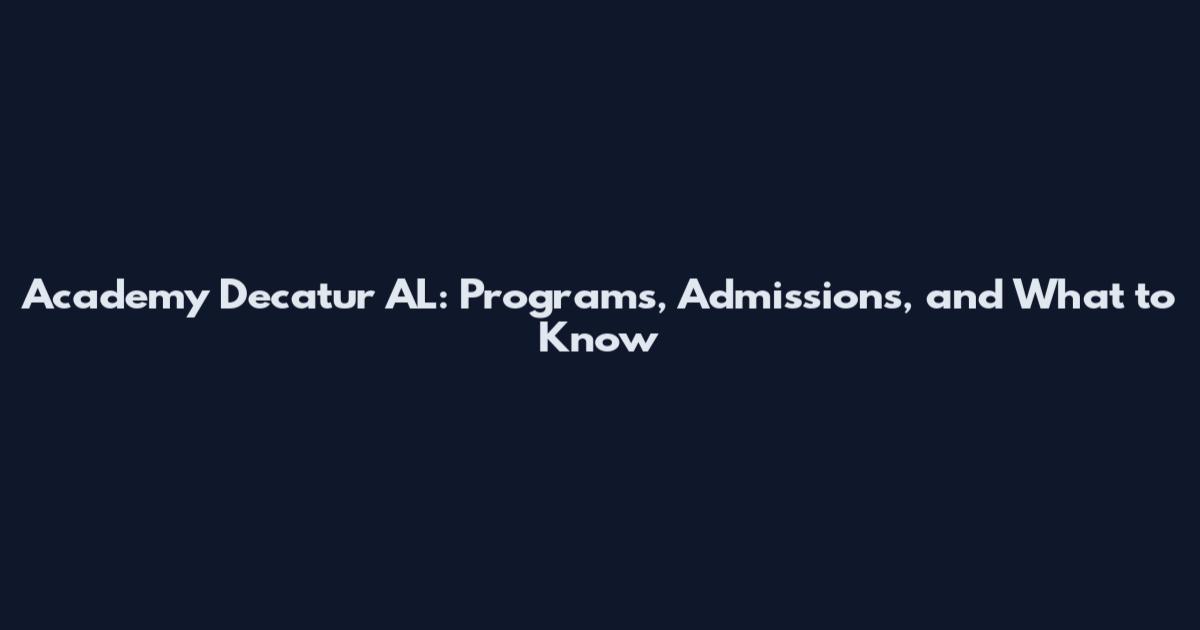 Academy Decatur AL: Programs, Admissions, and What to Know