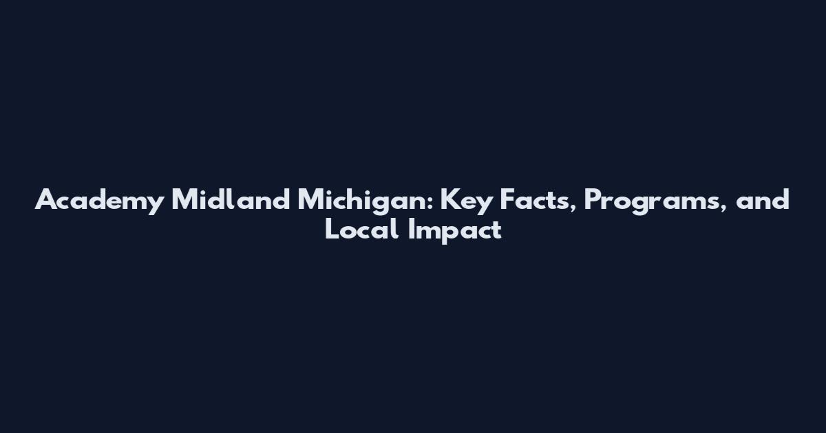 Academy Midland Michigan: Key Facts, Programs, and Local Impact