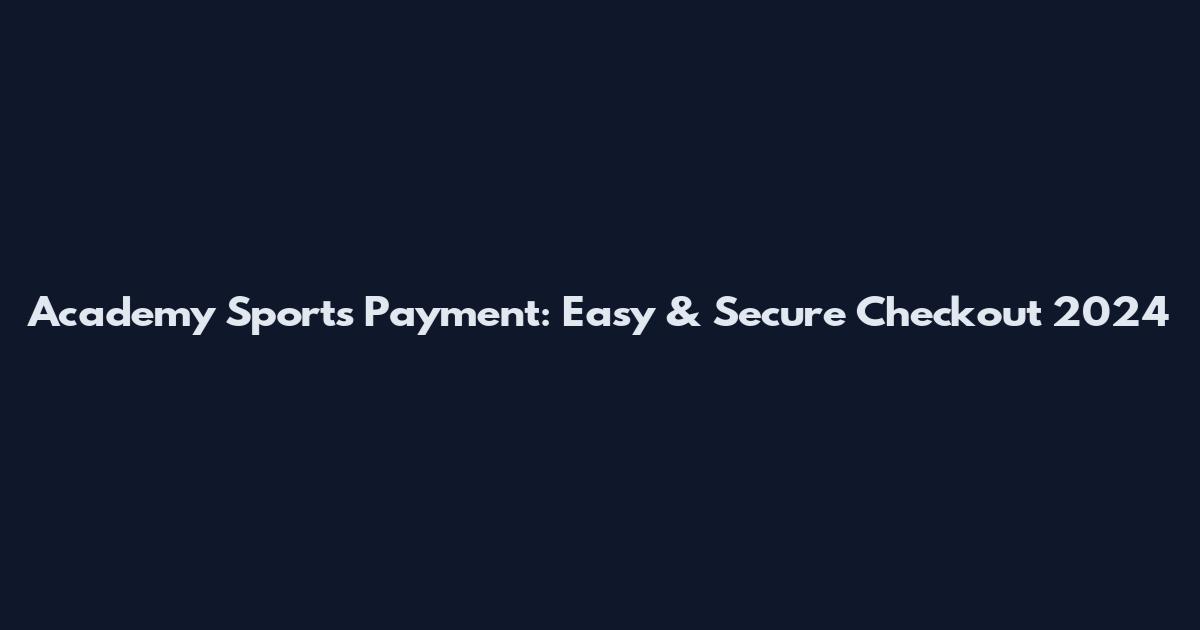 Academy Sports Payment: Easy & Secure Checkout 2024