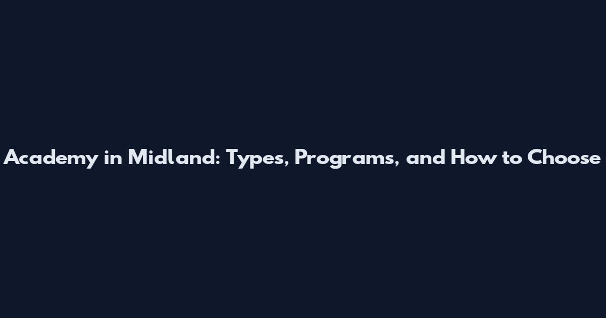 Academy in Midland: Types, Programs, and How to Choose