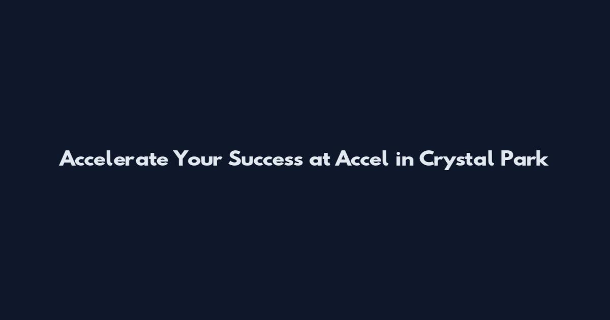 Accelerate Your Success at Accel in Crystal Park