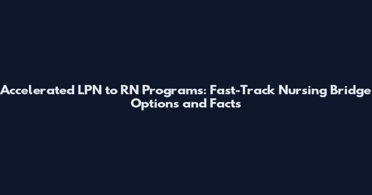 Accelerated LPN to RN Programs: Fast-Track Nursing Bridge Options and Facts