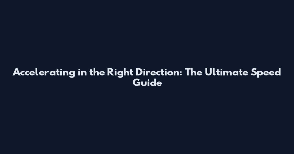 Accelerating in the Right Direction: The Ultimate Speed Guide
