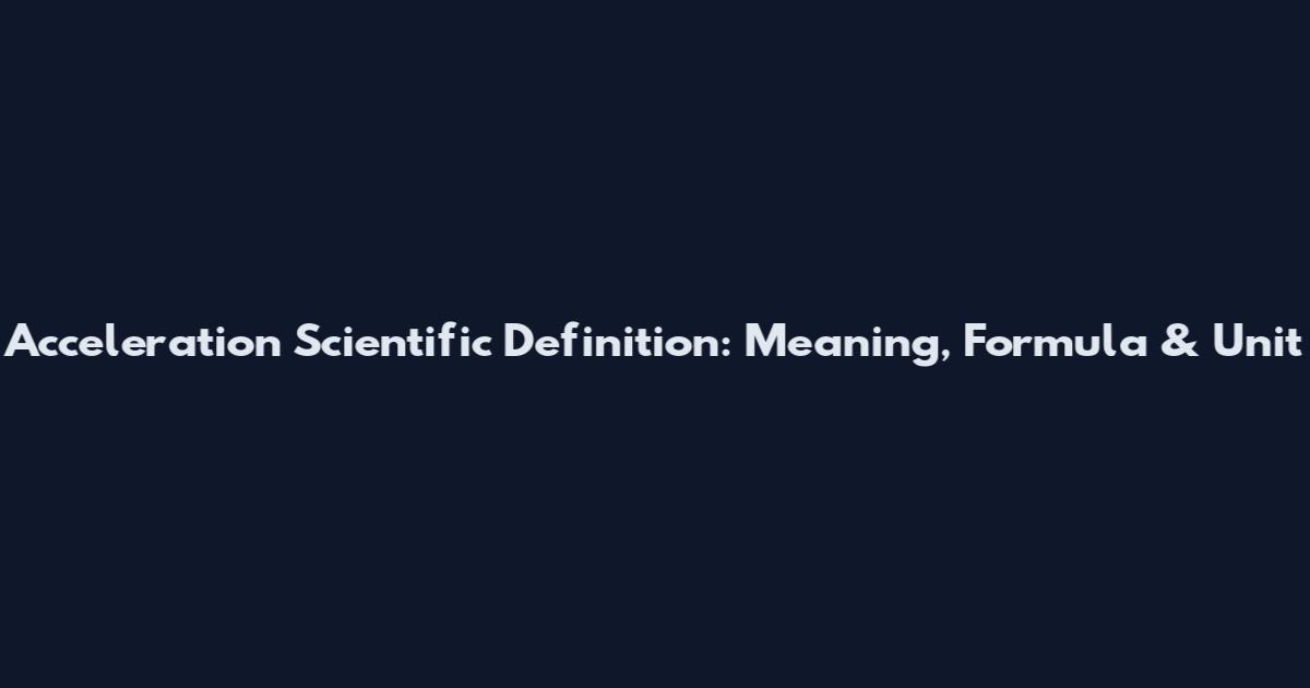 Acceleration Scientific Definition: Meaning, Formula & Unit