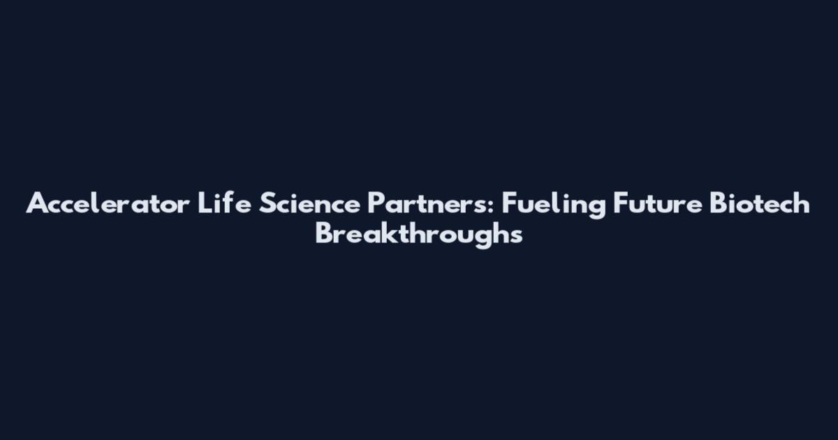 Accelerator Life Science Partners: Fueling Future Biotech Breakthroughs