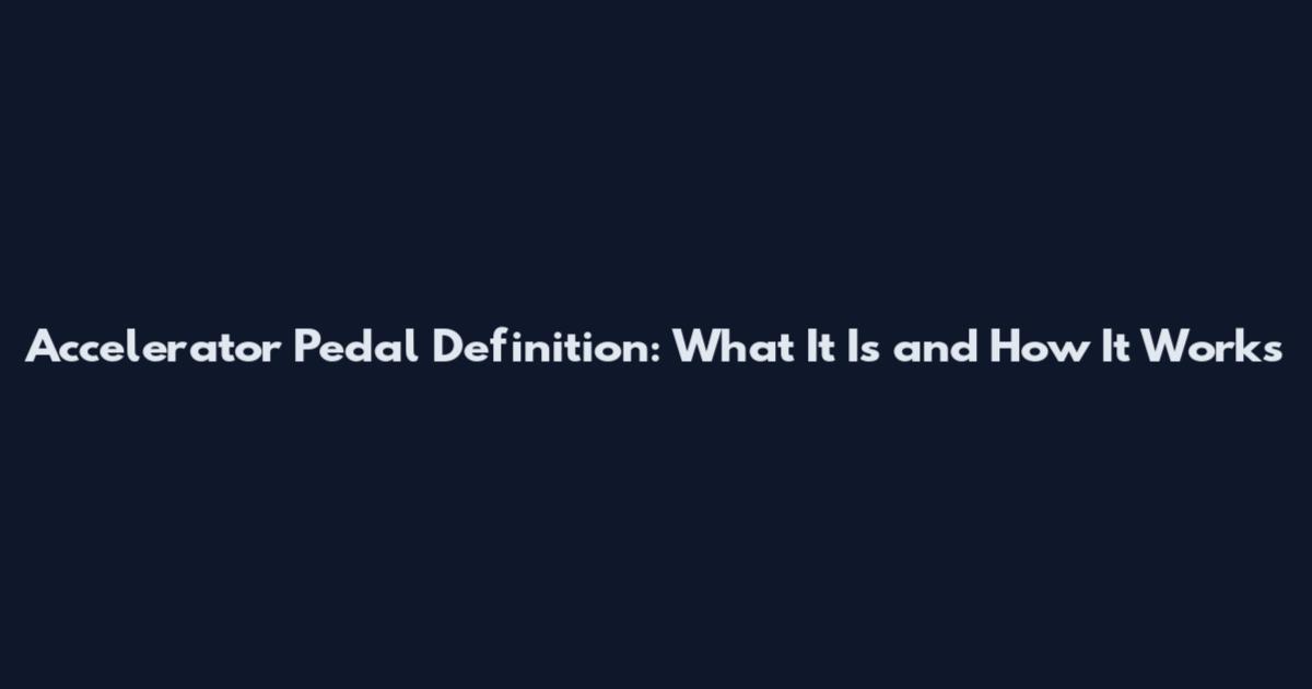 Accelerator Pedal Definition: What It Is and How It Works