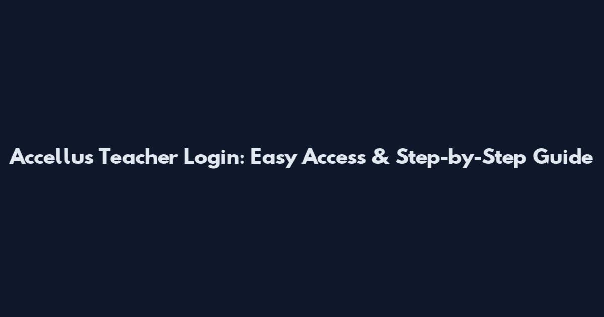 Accellus Teacher Login: Easy Access & Step-by-Step Guide