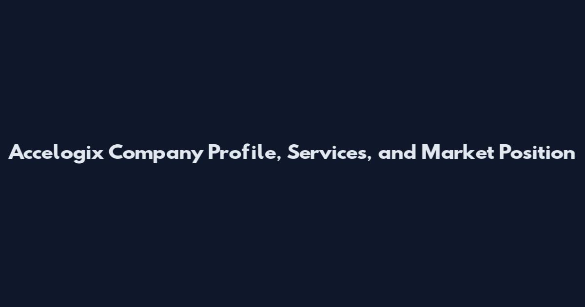 Accelogix Company Profile, Services, and Market Position