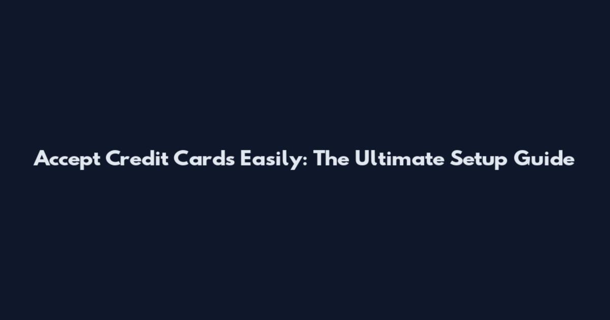 Accept Credit Cards Easily: The Ultimate Setup Guide