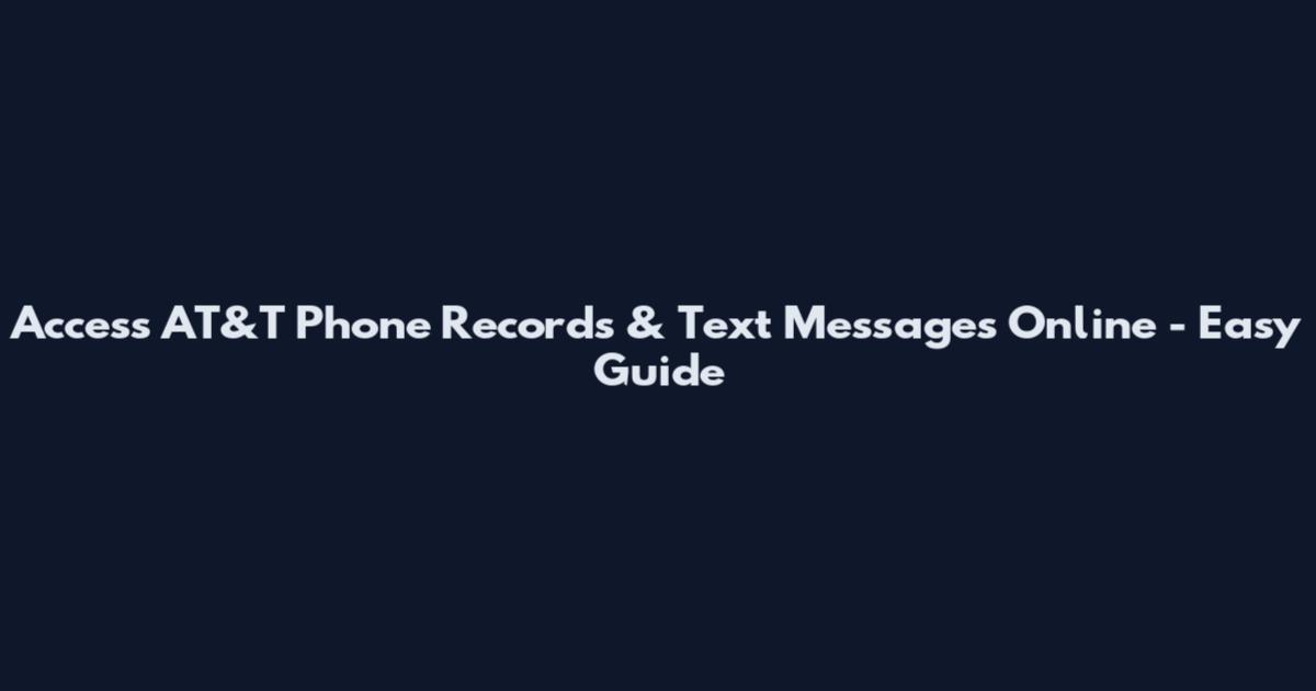 Access AT&T Phone Records & Text Messages Online - Easy Guide