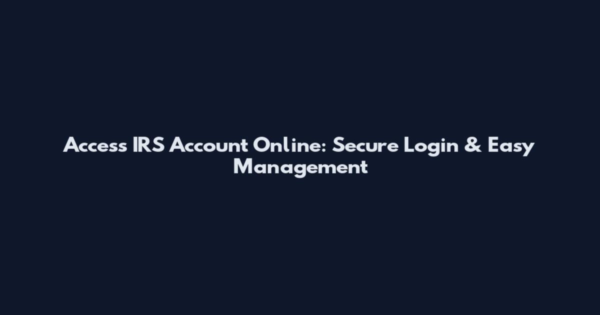 Access IRS Account Online: Secure Login & Easy Management