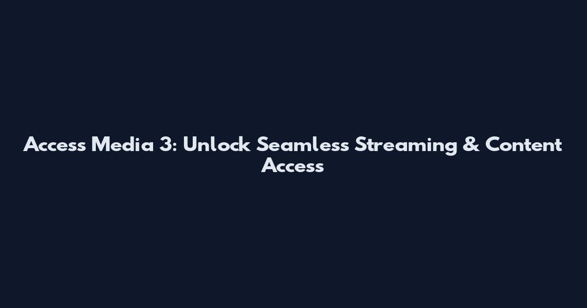 Access Media 3: Unlock Seamless Streaming & Content Access