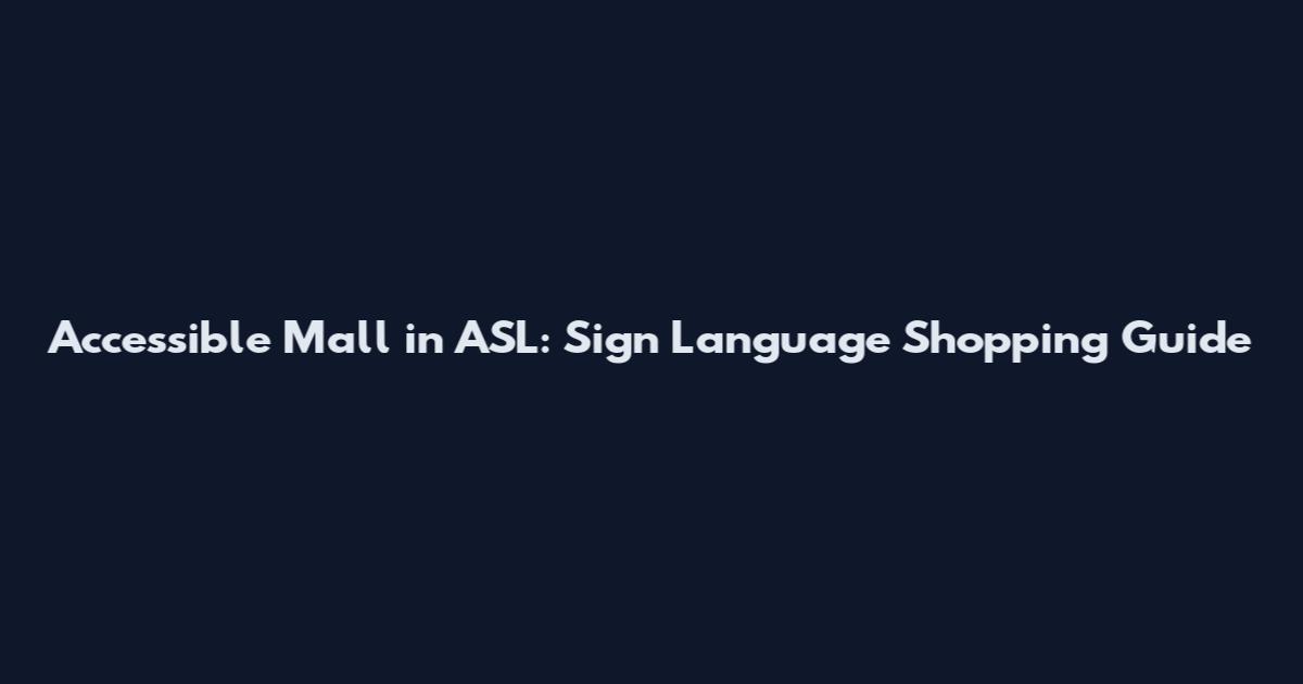 Accessible Mall in ASL: Sign Language Shopping Guide