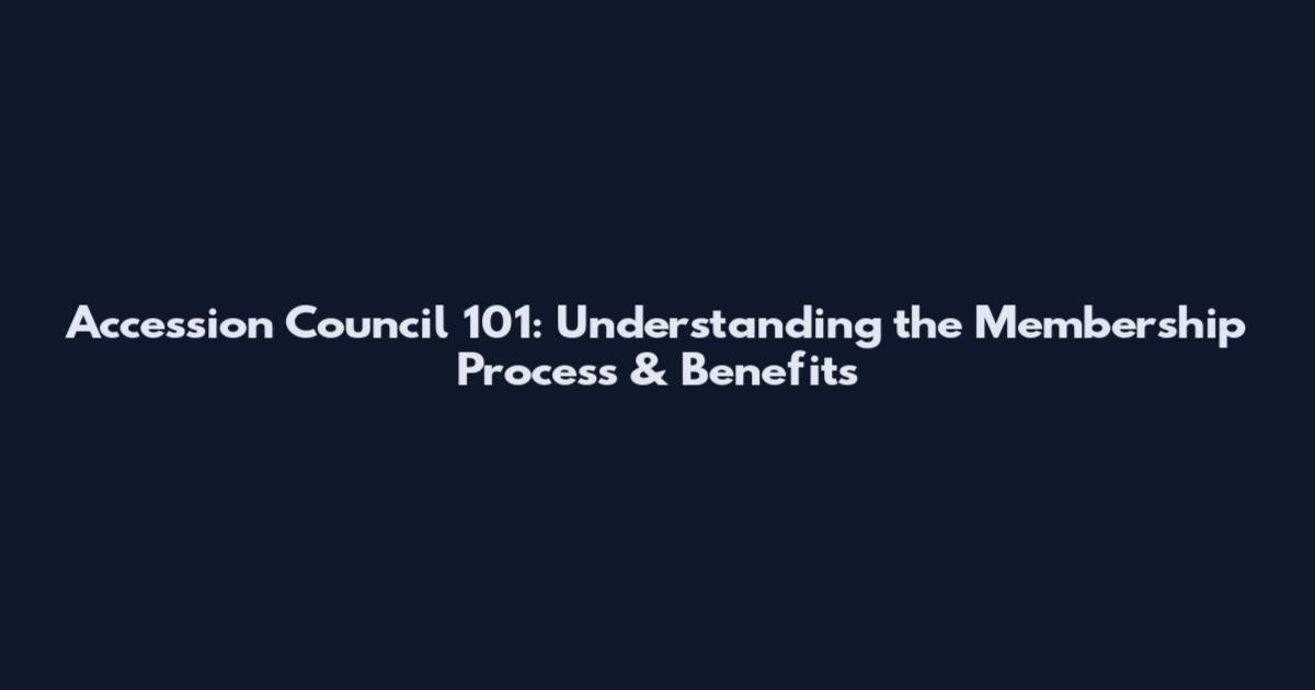 Accession Council 101: Understanding the Membership Process & Benefits