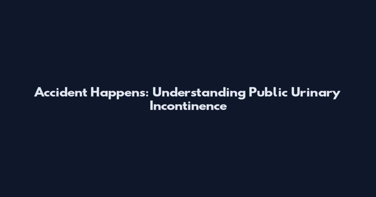 Accident Happens: Understanding Public Urinary Incontinence