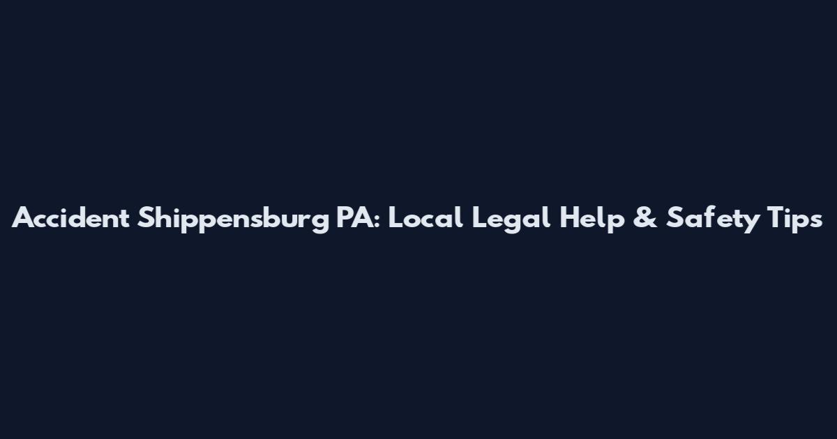 Accident Shippensburg PA: Local Legal Help & Safety Tips