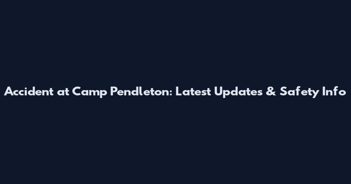 Accident at Camp Pendleton: Latest Updates & Safety Info