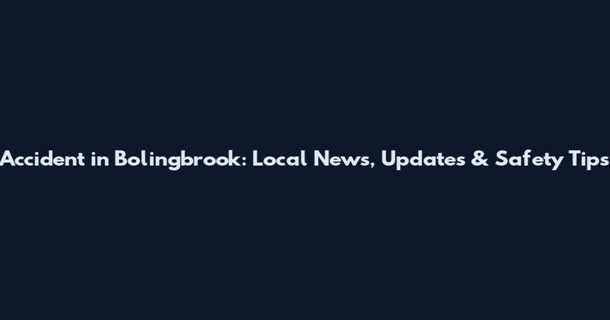 Accident in Bolingbrook: Local News, Updates & Safety Tips