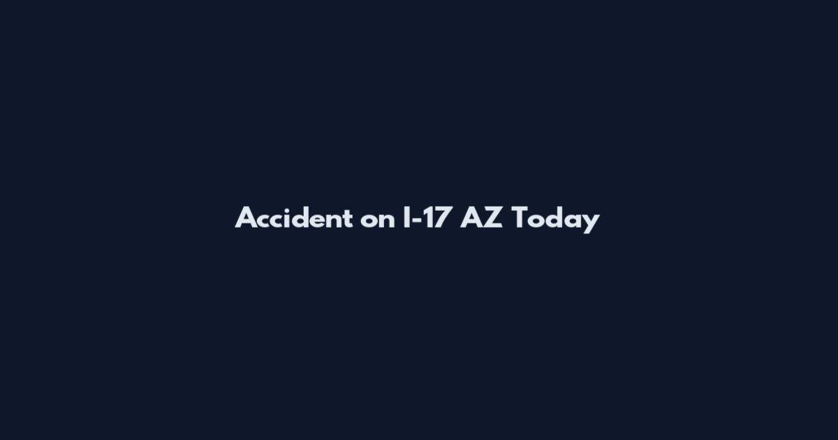 Accident on I-17 AZ Today