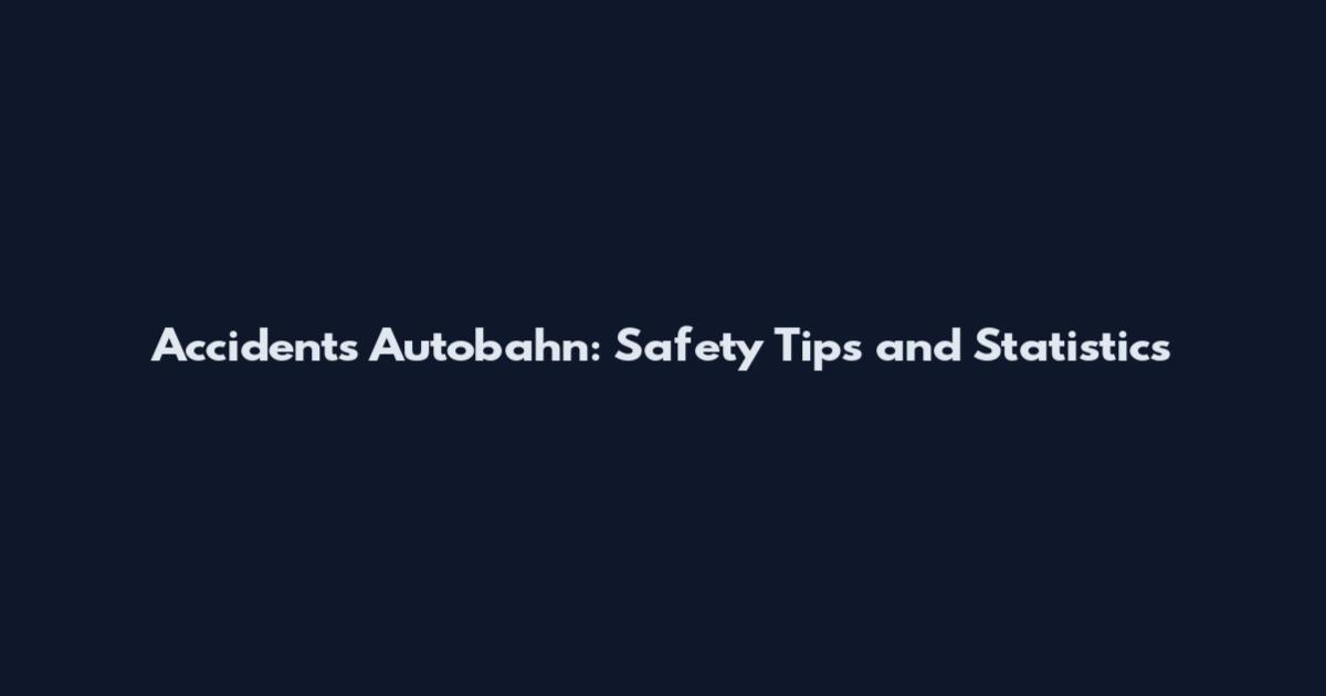 Accidents Autobahn: Safety Tips and Statistics