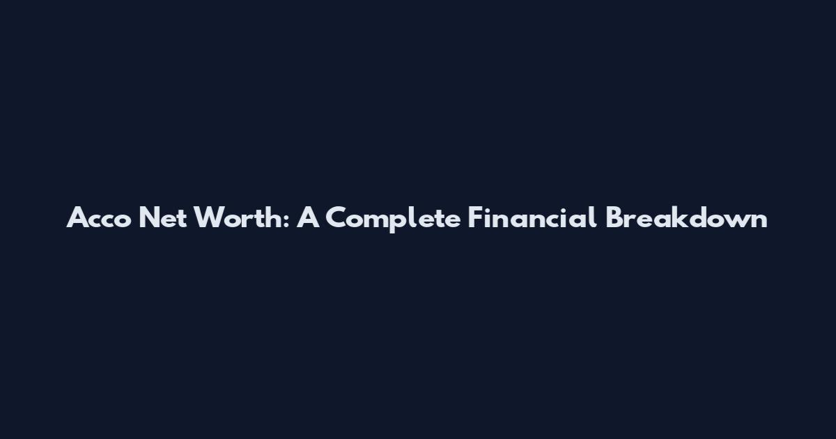 Acco Net Worth: A Complete Financial Breakdown
