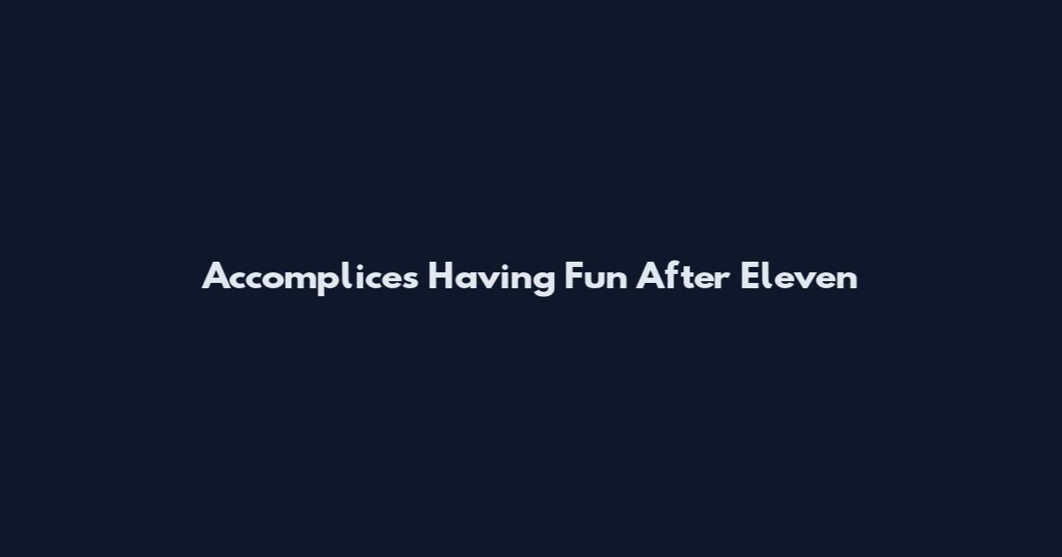Accomplices Having Fun After Eleven