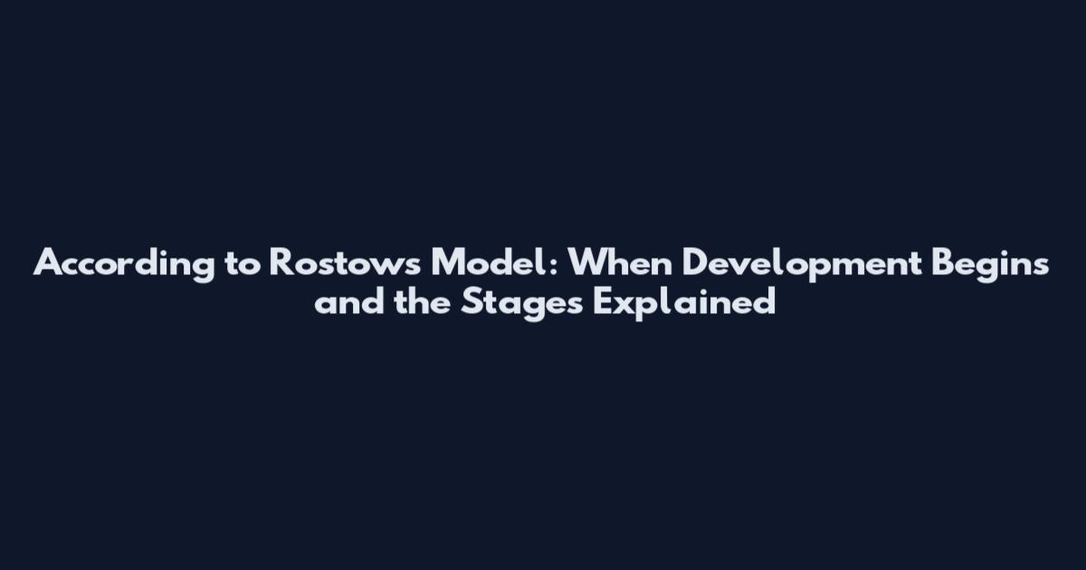 According to Rostow's Model: When Development Begins and the Stages Explained
