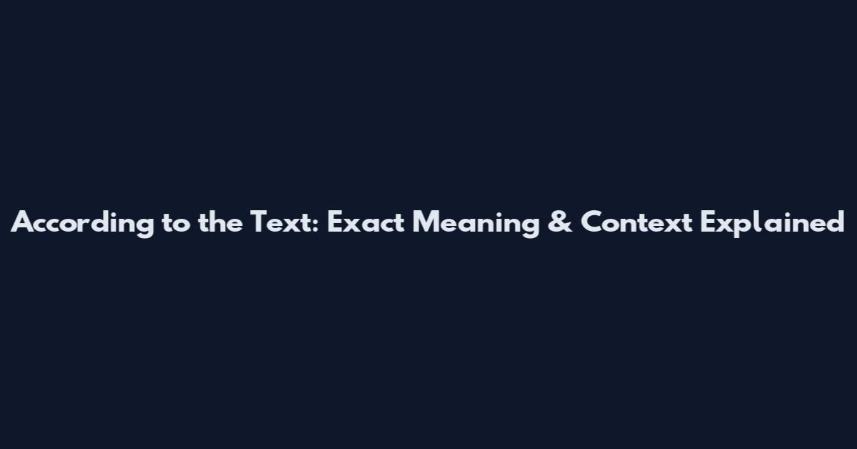 According to the Text: Exact Meaning & Context Explained