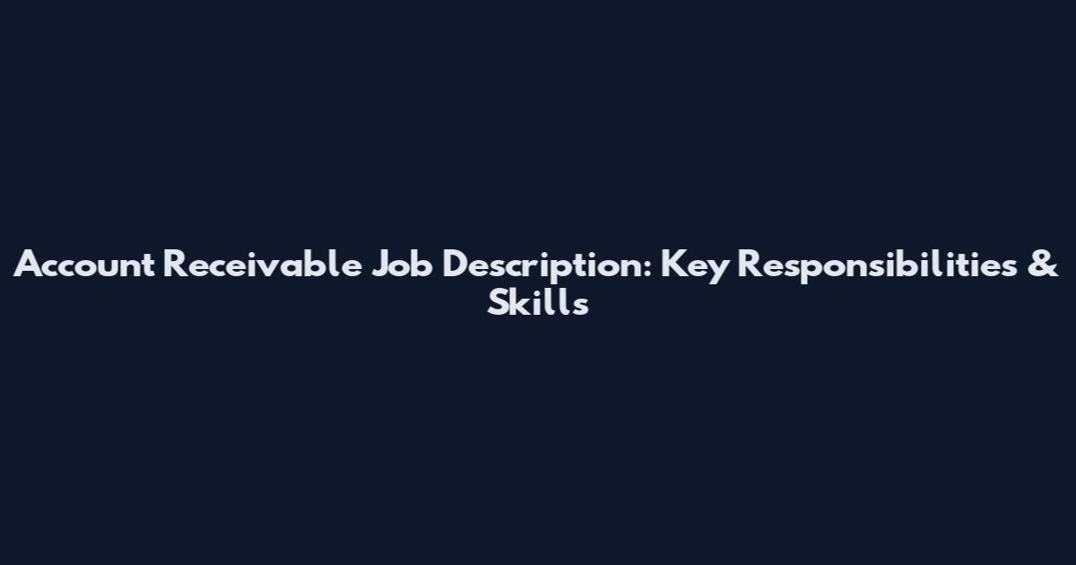 Account Receivable Job Description: Key Responsibilities & Skills