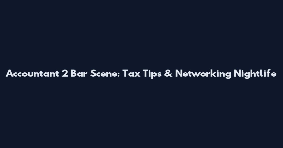 Accountant 2 Bar Scene: Tax Tips & Networking Nightlife