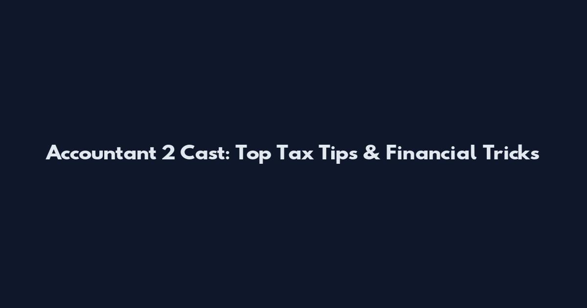 Accountant 2 Cast: Top Tax Tips & Financial Tricks