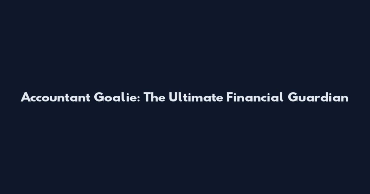 Accountant Goalie: The Ultimate Financial Guardian