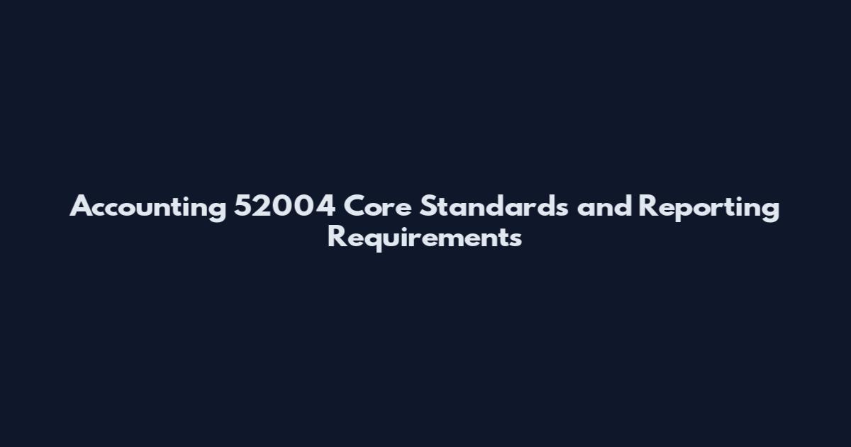 Accounting 52004 Core Standards and Reporting Requirements