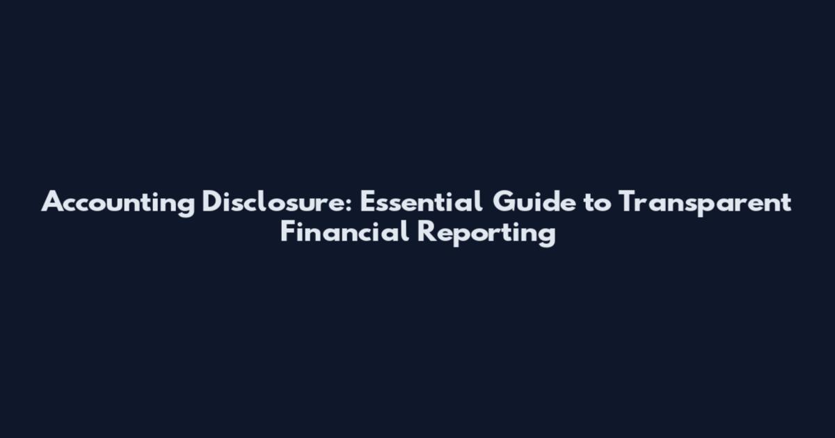Accounting Disclosure: Essential Guide to Transparent Financial Reporting