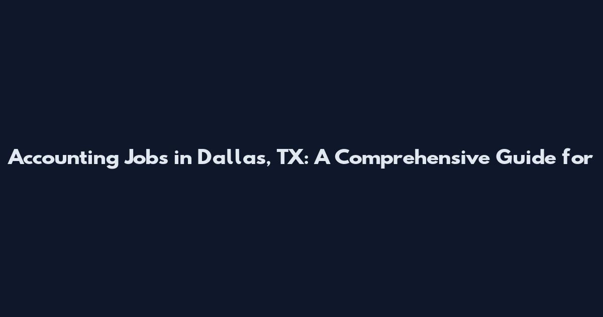 Accounting Jobs in Dallas, TX: A Comprehensive Guide for