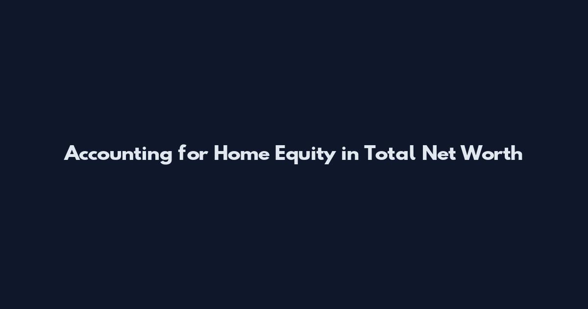 Accounting for Home Equity in Total Net Worth