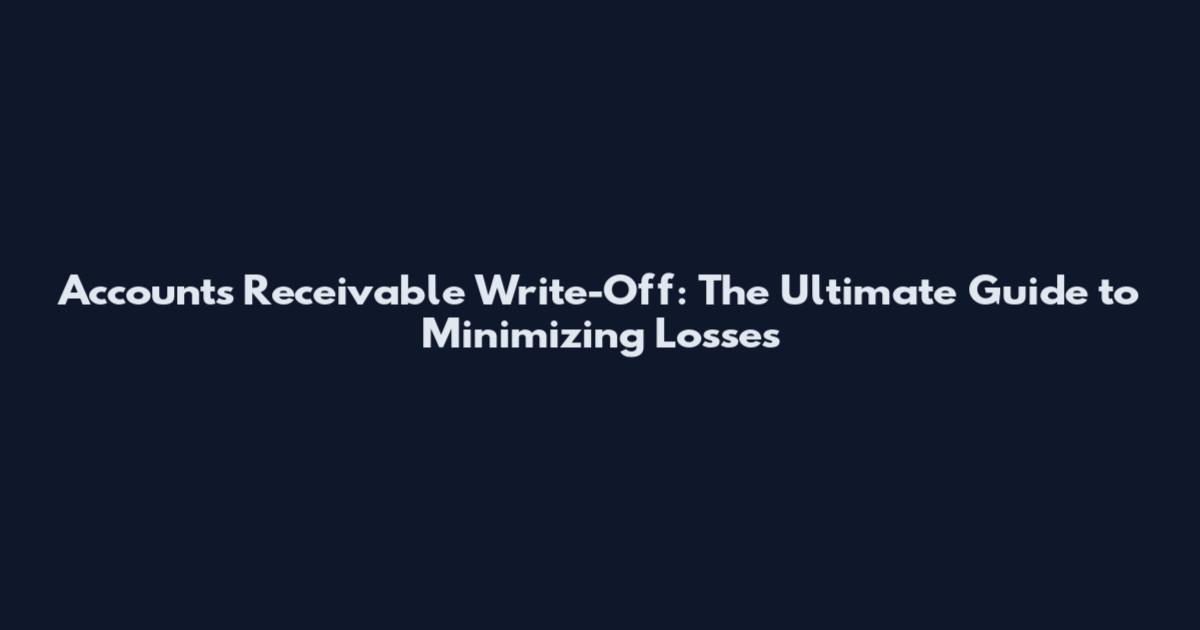 Accounts Receivable Write-Off: The Ultimate Guide to Minimizing Losses