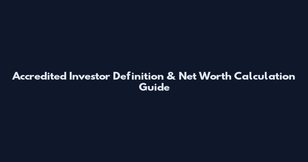 Accredited Investor Definition & Net Worth Calculation Guide