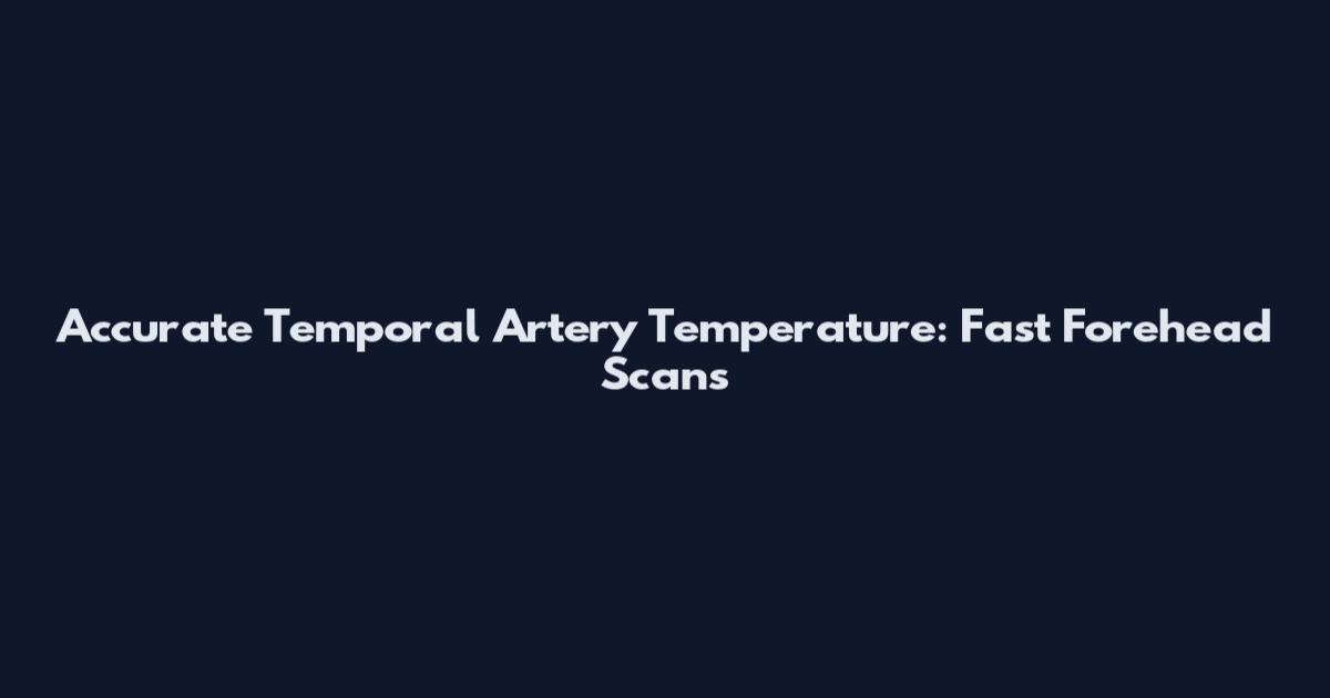 Accurate Temporal Artery Temperature: Fast Forehead Scans