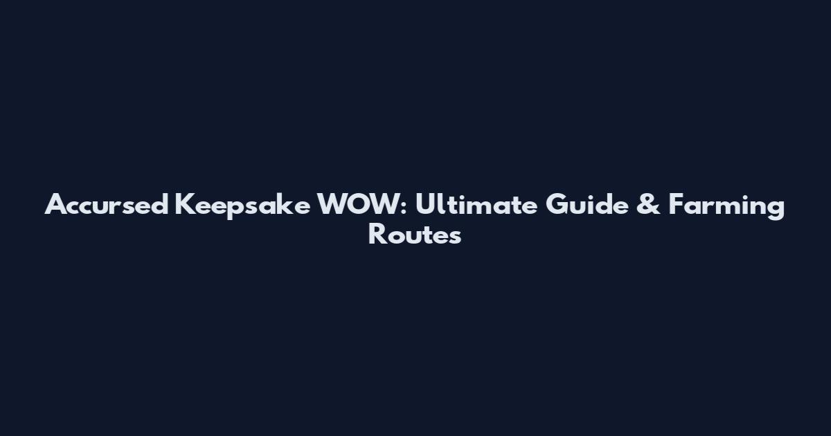 Accursed Keepsake WOW: Ultimate Guide & Farming Routes