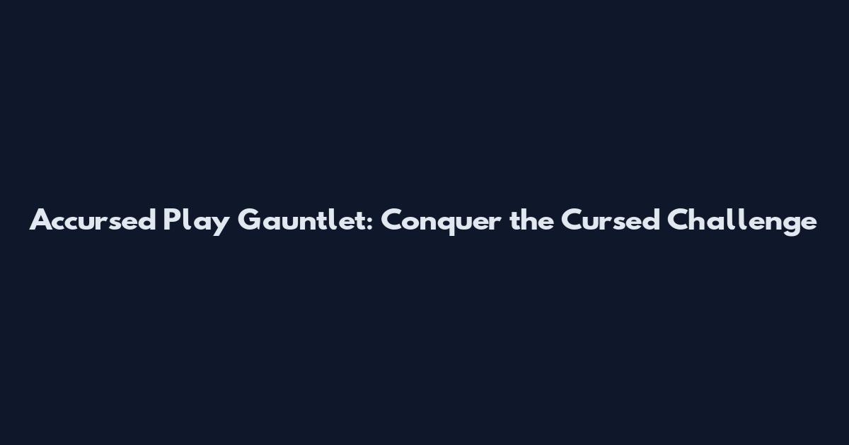 Accursed Play Gauntlet: Conquer the Cursed Challenge