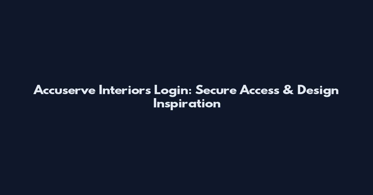 Accuserve Interiors Login: Secure Access & Design Inspiration