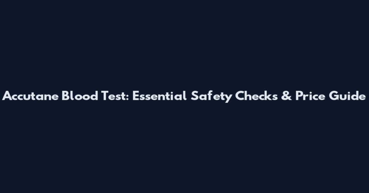Accutane Blood Test: Essential Safety Checks & Price Guide