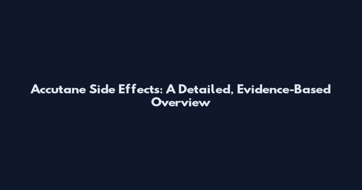 Accutane Side Effects: A Detailed, Evidence-Based Overview