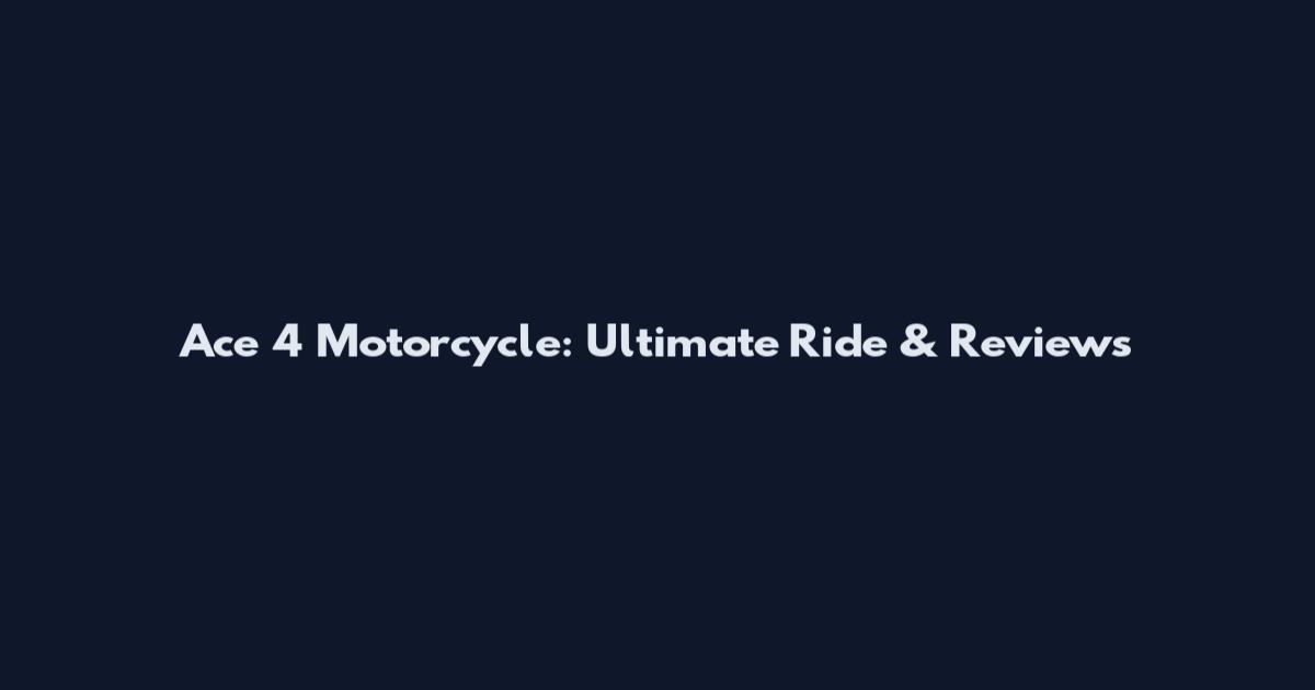 Ace 4 Motorcycle: Ultimate Ride & Reviews