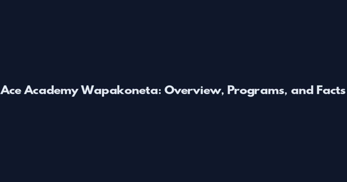 Ace Academy Wapakoneta: Overview, Programs, and Facts